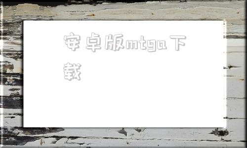 安卓版mtga下载万智牌mtga下载官方下载